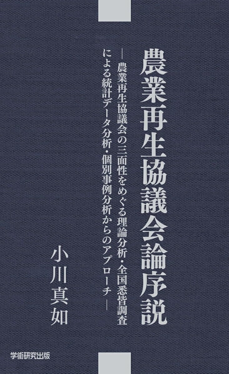 農業再生協議会論序説 農業再生協議会の三面性をめぐる理論分析・全国悉皆調査による統計データ分析・個別事例分析からのアプローチ [ 小川真如 ]