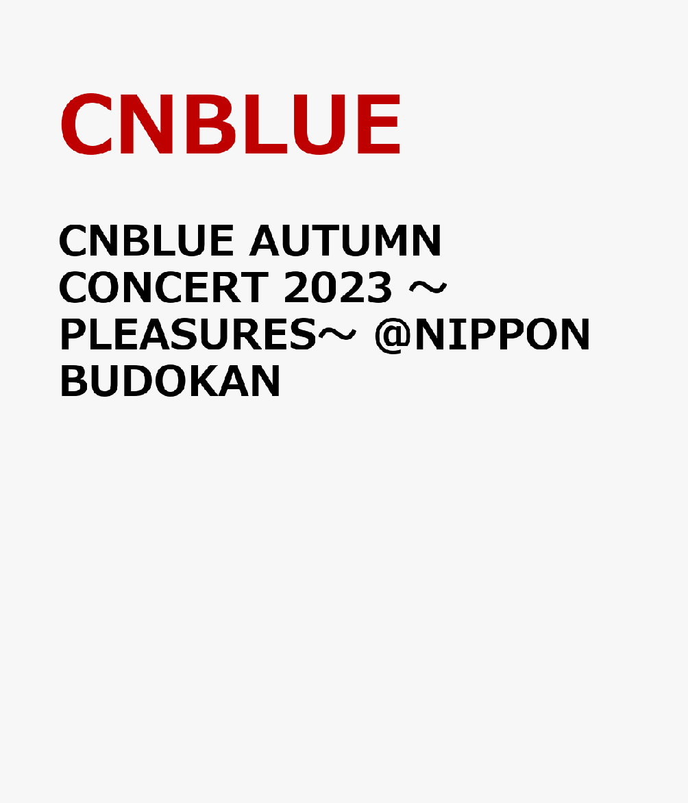 CNBLUE AUTUMN CONCERT 2023 ～PLEASURES～ @NIPPON BUDOKAN CNBLUE