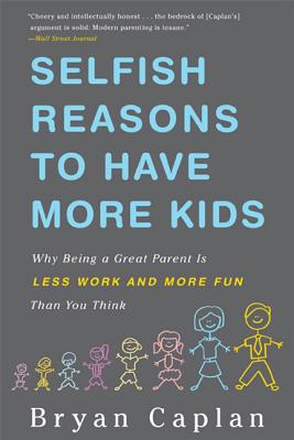 Selfish Reasons to Have More Kids: Why Being a Great Parent Is Less Work and More Fun Than You Think SELFISH REASONS TO HAVE MORE K [ Bryan Caplan ]