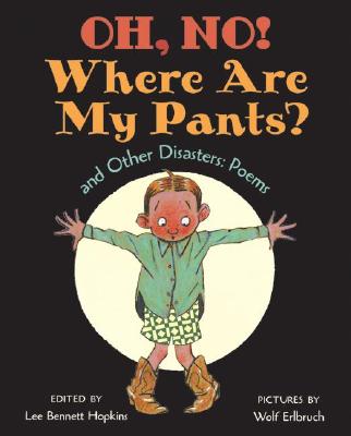 Oh, No! Where Are My Pants?: And Other Disasters: Poems OH NO WHERE ARE MY PANTS -LIB [ Lee Bennett Hopkins ]