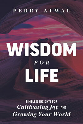 Wisdom for Life: Timeless Insights for Cultivating Joy and Growing Your World WISDOM FOR LIFE TIMELESS INSIG 