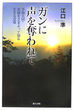 ガンに声を奪われて 手術五回・死線をさまよって知る生きる意味 [ 江口　準 ]