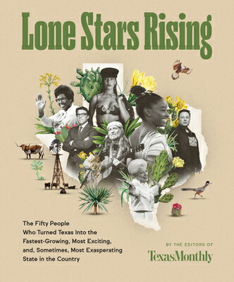 Lone Stars Rising: The Fifty People Who Turned Texas Into the Fastest-Growing, Most Exciting, And, S