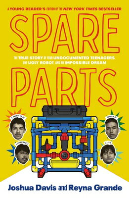 Spare Parts (Young Readers' Edition): The True Story of Four Undocumented Teenagers, One Ugly Robot, SPARE PARTS (YOUNG READERS EDI 