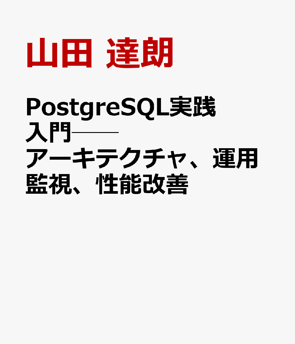PostgreSQL実践入門──アーキテクチャ、運用監視、性能改善
