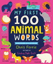 My First 100 Animal Words MY 1ST 100 ANIMAL WORDS （My First Steam Words） Chris Ferrie