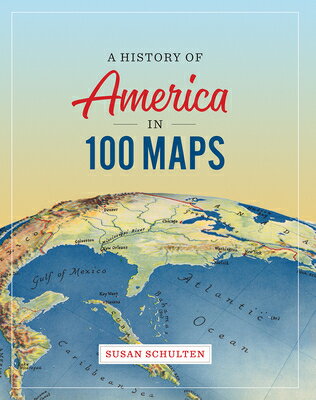 A History of America in 100 Maps HIST OF AMER IN 100 MAPS [ Susan Schulten ]