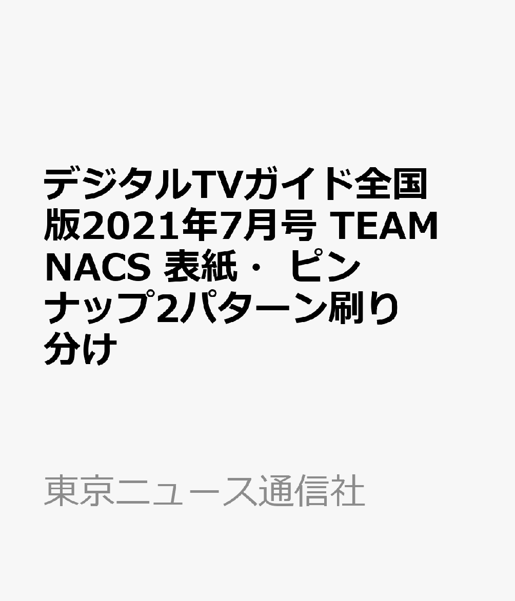 【楽天ブックスならいつでも送料無料】デジタルTVガイド全国版2021年7月号 TEAM NACS 表紙・ピンナップ2パターン刷り分け
