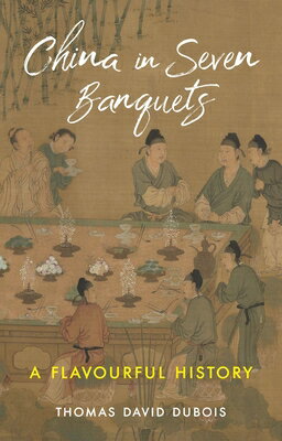 China in Seven Banquets: A Flavourful History CHINA IN 7 BANQUETS [ Thomas David DuBois ]