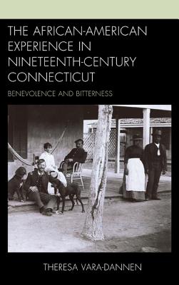 The African-American Experience in Nineteenth-Century Connecticut: Benevolence and Bitterness AFRICAN-AMER EXPERIENCE IN 19T [ Theresa Vara-Dannen ]