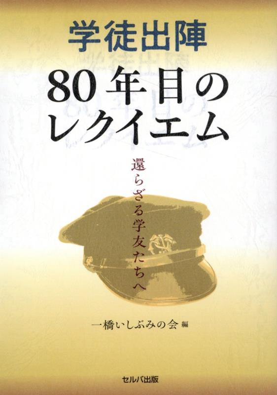 学徒出陣80年目のレクイエム　還らざる学友たち [ 一橋いしぶみの会 ]