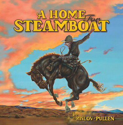 A Home for Steamboat: The Story of a Famous Rodeo Horse HOME FOR STEAMBOAT [ Zachary Pullen ]