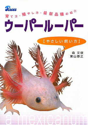 ウーパールーパー〈やさしい飼い方〉 育て方・殖やし方・最新品種の紹介 [ 森文俊 ]