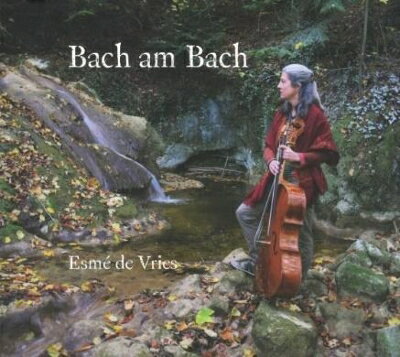 【輸入盤】『Bach am Bach〜小川のなかのバッハ〜無伴奏チェロ組曲第2番、第3番、他』 エスメ・デ・フリース（バロック・チェロ）