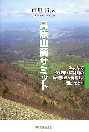 高原山麓サミット みんなで矢板市・塩谷町の地域資源を発掘し、活かそう [ 市川貴大 ]