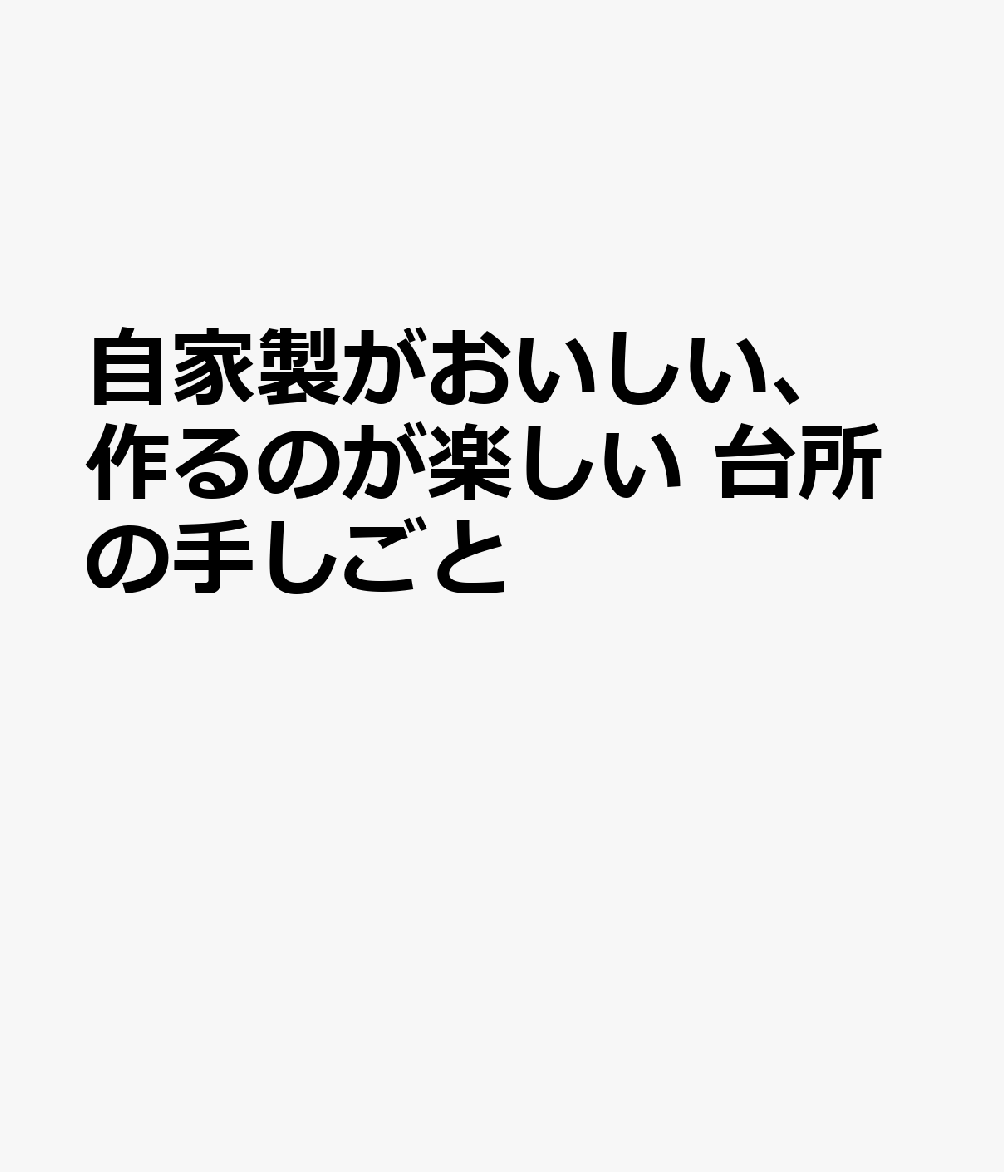 自家製がおいしい、作るのが楽しい 台所の手しごと