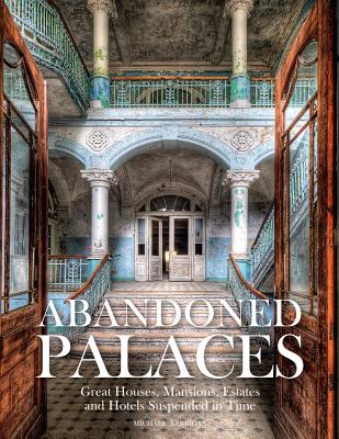 Abandoned Palaces: Great Houses, Mansions, Estat