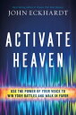 Activate Heaven: Use the Power of Your Voice to Win Your Battles and Walk in Favor ACTIVATE HEAVEN [ John Eckhardt ]