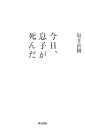 今日、息子が死んだ うつでニートで、チャーミングだった愛する息子、龍夢 [ 坂井直樹 ]