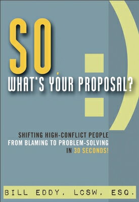 So, What's Your Proposal?: Shifting High-Conflict People from Blaming to Problem-Solving in 30 Secon SO WHATS YOUR PROPOSAL 