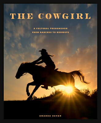 The Cowgirl: A Cultural Phenomenon from Ranches to Runways COWGIRL [ Amanda Devan ]