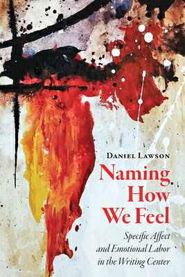 Naming How We Feel: Specific Affect and Emotional Labor In the Writing Center NAMING HOW WE FEEL 