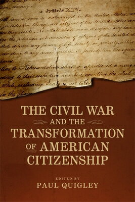 The Civil War and the Transformation of American Citizenship CIVIL WAR & THE TRANSFORMATION （Conflicting Worlds: New Dimensions of the American Civil War） [ Paul D. Quigley ]