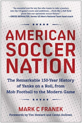 American Soccer Nation: The Remarkable 150-Year History of Yanks on a Roll, from Mob Football to the