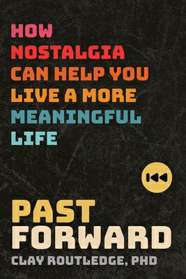 Past Forward: How Nostalgia Can Help You Live a More Meaningful Life FORWARD [ Clay Routledge ]