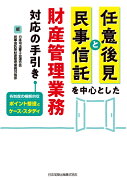 任意後見と民事信託を中心とした財産管理業務対応の手引き 各制度の横断的なポイント整理とケース・スタディ