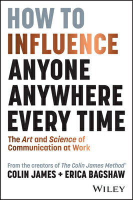 How to Influence Anyone, Anywhere, Every Time: The Art and Science of Communication at Work HT INFLUENCE ANYONE ANYWHERE E [ Colin James ]