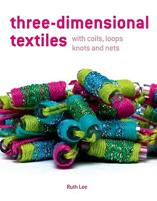 Three-Dimensional Textiles with Coils, Loops, Knots and Nets 3-DIMENSIONAL TEXTILES W/COILS [ Ruth Lee ]