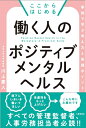 ここからはじめる　働く人のポジティブメンタルヘルス 事例で学ぶ考え方と実践ポイント 