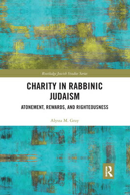 楽天楽天ブックスCharity in Rabbinic Judaism: Atonement, Rewards, and Righteousness CHARITY IN RABBINIC JUDAISM （Routledge Jewish Studies） [ Alyssa M. Gray ]