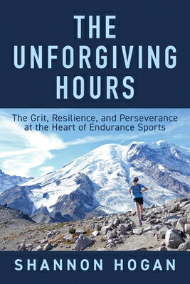 The Unforgiving Hours: The Grit, Resilience, and Perseverance at the Heart of Endurance Sports UNFORGIVING HOURS R/E [ Shannon Hogan ]