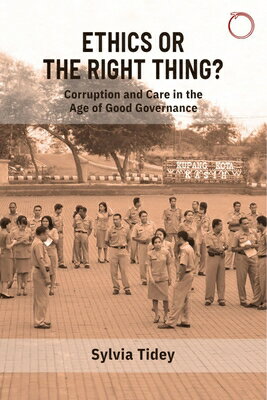 Ethics or the Right Thing : Corruption and Care in the Age of Good Governance ETHICS OR THE RIGHT THING （Malinowski Monographs） Sylvia Tidey