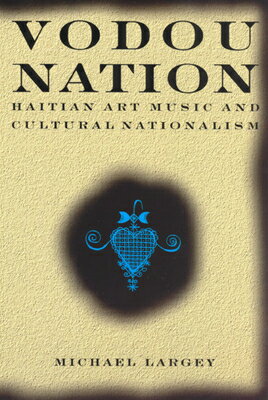 Vodou Nation: Haitian Art Music and Cultural Nationalism VODOU NATION （Chicago Studies in Ethnomusicology） [ Michael Largey ]
