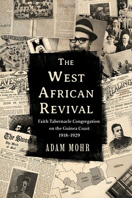 The West African Revival: Faith Tabernacle Congregation on the Guinea Coast, 1918-1929 WEST AFRICAN REVIVAL （Studies in World Christianity） 
