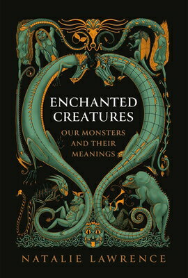 Enchanted Creatures: Our Monsters and Their Meanings ENCHANTED CREATURES [ Natalie Lawrence ]