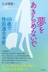 夢をあきらめないで　68歳で性別適合手術 [ 三土明笑 ]