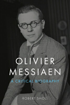 Olivier Messiaen: A Critical Biography OLIVIER MESSIAEN [ Robert Sholl ]