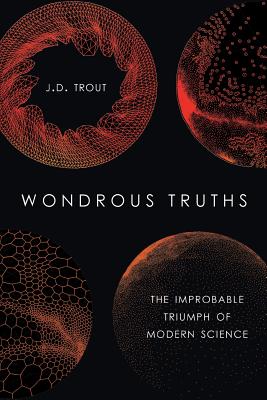 Wondrous Truths: The Improbable Triumph of Modern Science WONDROUS TRUTHS 
