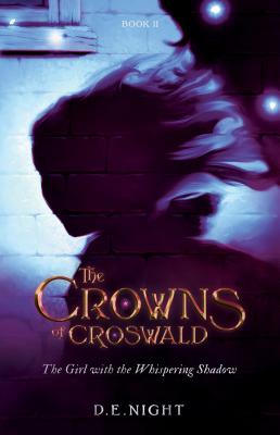 The Girl with the Whispering Shadow: The Crowns of Croswald Book II GIRL W/THE WHISPERING SHADOW [ D. E. Night ]