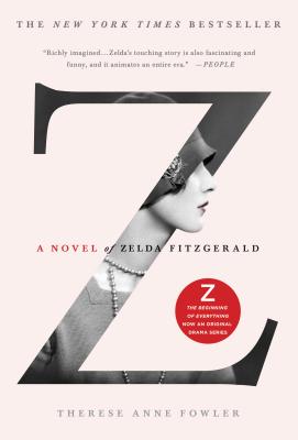 Z: A Novel of Zelda Fitzgerald Z A NOVEL OF ZELDA FITZGERALD [ Therese Anne Fowler ]