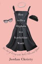 How to Be a Hepburn in a Kardashian World: The Art of Living with Style, Class, ...