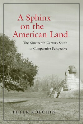 A Sphinx on the American Land: The Nineteenth-Century South in Comparative Perspective SPHINX ON THE AMER LAND （Walter Lynwood Fleming Lectures in Southern History） [ Peter Kolchin ]