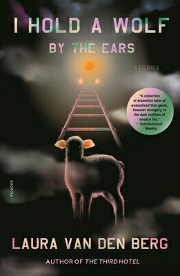 I Hold a Wolf by the Ears: Stories I HOLD A WOLF BY THE EARS [ Laura Van Den Berg ]