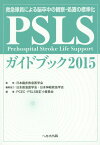 PSLSガイドブック（2015） 救急隊員による脳卒中の観察・処置の標準化 [ PCEC・PSLS改訂小委員会 ]
