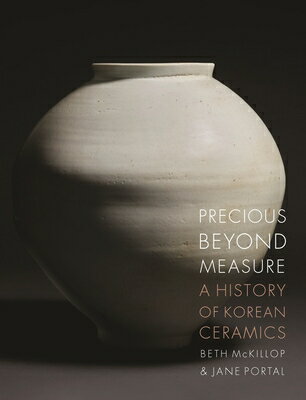 Precious Beyond Measure: A History of Korean Ceramics PRECIOUS BEYOND MEASURE [ Beth McKillop ]