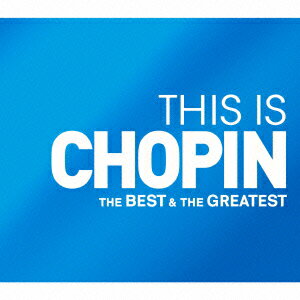 THIS IS CHOPIN ベスト&グレイテスト [ (クラシック) ]